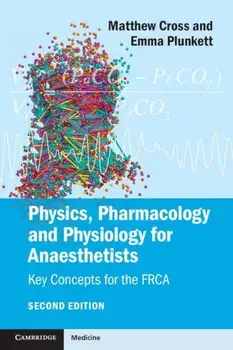 Physics, Pharmacology and Physiology for Anaesthetists: Key Concepts for the Frca, Paperback/Matthew E. Cross