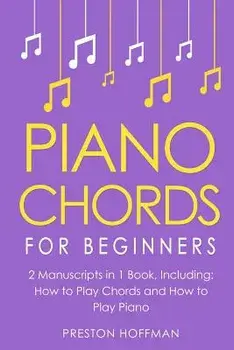 Piano Chords: For Beginners - Bundle - The Only 2 Books You Need to Learn Chords for Piano, Piano Chord Theory and Piano Chord Progr, Paperback/Preston Hoffman