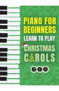 Piano for Beginners - Learn to Play Christmas Carols: The Ultimate Beginner Piano Songbook for Kids with Lessons on Reading Notes and 32 Beloved Songs - Piano Made Easy Press