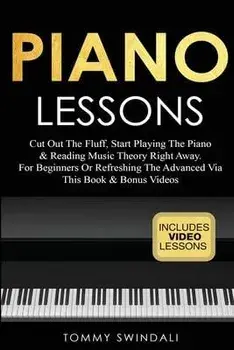 Piano Lessons: Cut Out The Fluff, Start Playing The Piano & Reading Music Theory Right Away. For Beginners Or Refreshing The Advanced, Paperback/Tommy Swindali