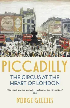Piccadilly. The Circus at the Heart of London, Paperback/Midge Gillies