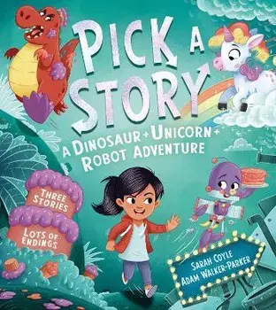 Pick a Story: A Dinosaur Unicorn Robot Adventure, Paperback/Sarah Coyle