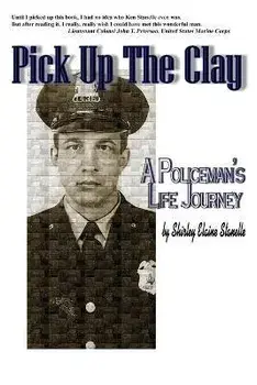 Pick Up The Clay: A Policeman's Life Journey (Fully-Edited Edition), Paperback/Shirley Elaine Stanelle