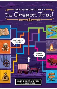 Pick Your Own Path on the Oregon Trail: A Tabbed Expedition with More Than 50 Story Possibilities - Jesse Wiley