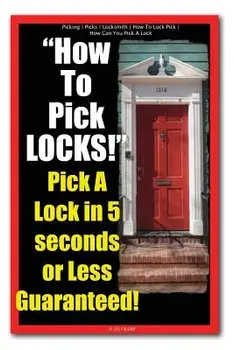 Picking Picks Locksmith How to Lock Pick How Can You Pick a Lock How to Pick Locks! Pick a Lock in 5 Seconds or Less Guaranteed!, Paperback/Locksmith Picking