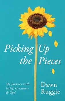 Picking Up the Pieces: My Journey with Grief, Greatness and God, Paperback/Dawn Ruggie