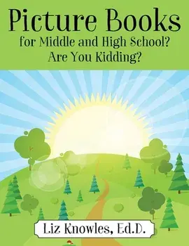 Picture Books for Middle and High School? Are You Kidding?, Paperback/Ed D. Liz Knowles