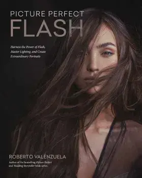 Picture Perfect Flash. Using Portable Strobes and Hot Shoe Flash to Master Lighting and Create Extraordinary Portraits, Paperback/Roberto Valenzuela