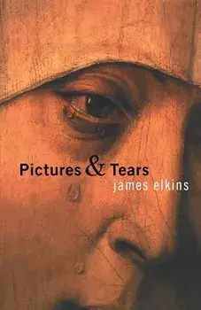 Pictures & Tears: A History of People Who Have Cried in Front of Paintings, Paperback/James Elkins