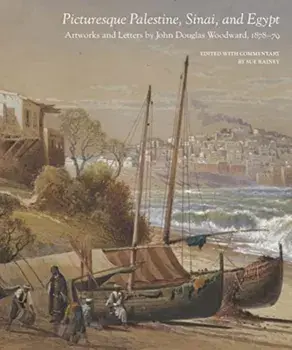 Picturesque Palestine, Sinai and Egypt: Artworks and Letters of John Douglas Woodward, 1878-1879, Hardback/***