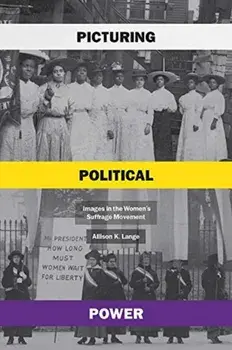 Picturing Political Power. Images in the Women's Suffrage Movement, Paperback/Allison K Lange