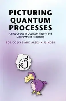 Picturing Quantum Processes: A First Course in Quantum Theory and Diagrammatic Reasoning, Hardcover/Bob Coecke