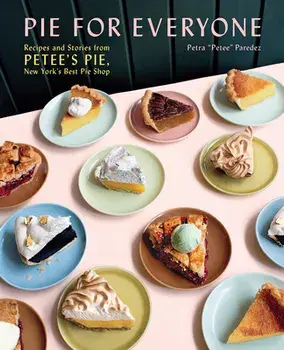 Pie for Everyone: Recipes and Stories from Petee's Pie, New York's Best Pie Shop, Hardcover/Petra Paredez
