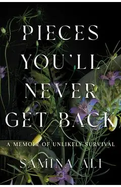 Pieces You'll Never Get Back: A Memoir of Unlikely Survival - Samina Ali