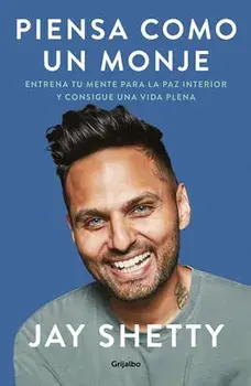 Piensa Como Un Monje: Entrena Tu Mente Para La Paz Interior Y Consigue Una Vida Plena / Think Like a Monk: Train Your Mind for Peace and Purpose Every/Jay Shetty