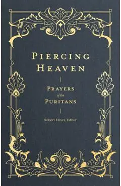 Piercing Heaven: Prayers of the Puritans - Robert Elmer