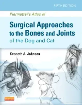 Piermattei's Atlas of Surgical Approaches to the Bones and Joints of the Dog and Cat, Hardback/Kenneth A. Johnson