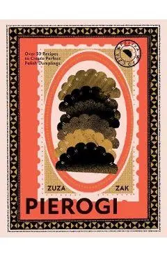 Pierogi: Over 50 Recipes to Create Perfect Polish Dumplings - Zuza Zak
