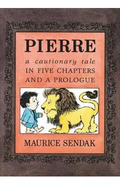 Pierre: A Cautionary Tale in Five Chapters and a Prologue - Maurice Sendak