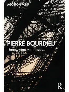 Pierre Bourdieu. Theory and Politics, Paperback/Agoston Faber