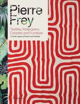 Pierre Frey: Textiles, Wallpapers, Carpets, and Furniture. A Family Legacy of Passion and Creativity, Hardback/Alain Stella
