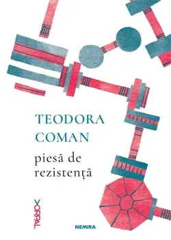 Piesa de rezistenta/Teodora Coman