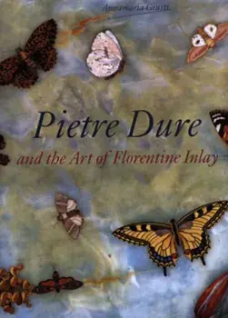 Pietre Dure and the Art of Florentine Inlay, Hardback/Anna Maria Giusti