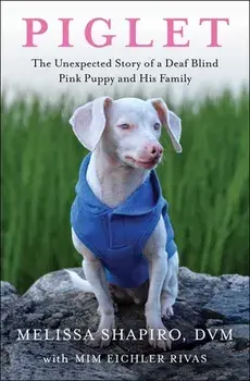 Piglet. The Unexpected Story of a Deaf, Blind, Pink Puppy and His Family, Paperback/Mim Eichler Rivas