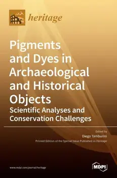 Pigments and Dyes in Archaeological and Historical Objects-Scientific Analyses and Conservation Challenges, Hardcover/Diego Tamburini