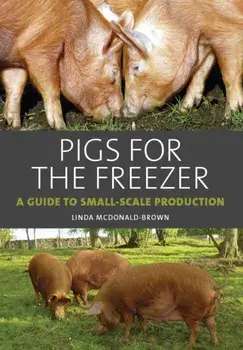 Pigs for the Freezer. A Guide to Small-Scale Production, Hardback/Linda McDonald-Brown