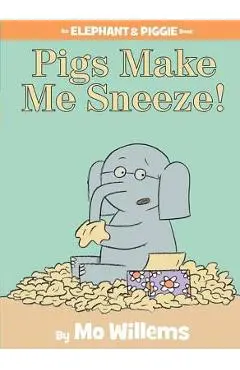 Pigs Make Me Sneeze! (an Elephant and Piggie Book) - Mo Willems