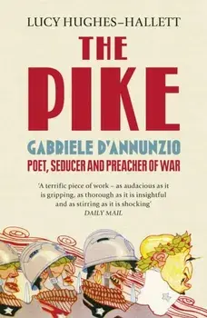 Pike. Gabriele d'Annunzio, Poet, Seducer and Preacher of War, Paperback/Lucy Hughes-Hallett