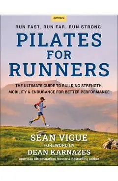 Pilates for Runners: The Ultimate Guide to Building Strength, Mobility & Endurance for Better Performance - Sean Vigue