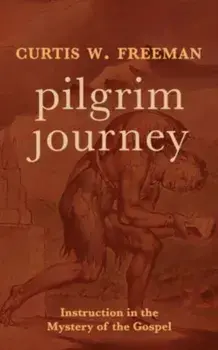Pilgrim Journey. Instruction in the Mystery of the Gospel, Hardback/Curtis W. Freeman