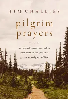 Pilgrim Prayers. Devotional Poems That Awaken Your Heart to the Goodness, Greatness, and Glory of God, Hardback/Tim Challies