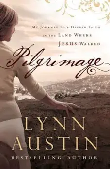 Pilgrimage: My Journey to a Deeper Faith in the Land Where Jesus Walked, Paperback/Lynn Austin