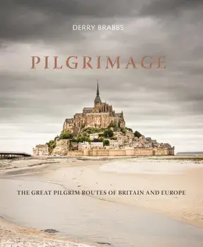 Pilgrimage. The Great Pilgrim Routes of Britain and Europe, Hardback/Derry Brabbs
