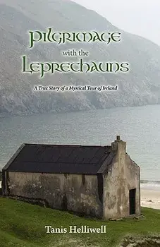 Pilgrimage with the Leprechauns: A True Story of a Mystical Tour of Ireland, Paperback/Tanis Ann Helliwell
