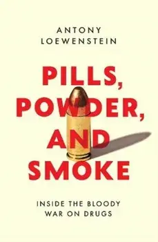 Pills, Powder, and Smoke. inside the bloody War on Drugs, Paperback/Antony Loewenstein
