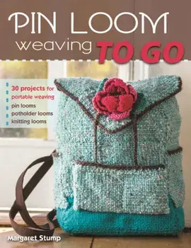 Pin Loom Weaving to Go: 30 Projects for Portable Weaving, Paperback/Margaret Stump