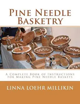 Pine Needle Basketry: A Complete Book of Instructions for Making Pine Needle Baskets, Paperback/Linna Loehr Millikin