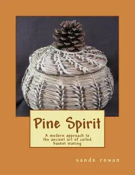 Pine Spirit: A Modern Approach to the Ancient Art of Coiled Basket Making, Paperback/MS Sande Rowan