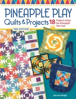 Pineapple Play Quilts & Projects, 2nd Edition. 18 Projects Using the Pineapple Trim Tool, Paperback/Jean Ann Wright