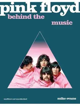 Pink Floyd. Behind the Music, Hardback/Mike Evans