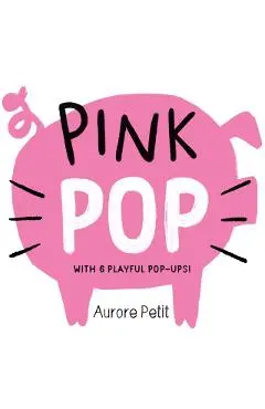 Pink Pop (with 6 Playful Pop-Ups!): A Pop-Up Board Book - Aurore Petit