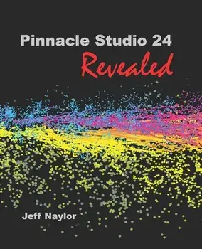 Pinnacle Studio 24 Revealed, Paperback/Jeff Naylor