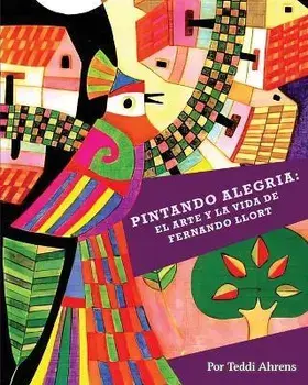 Pintando Alegria: El Arte y la Vida de Fernando Llort, Paperback/Teddi Ahrens