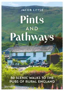 Pints and Pathways. 50 Scenic Walks to the Pubs of Rural England, Paperback/Jacob Little