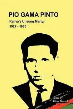 Pio Gama Pinto: Kenya's Unsung Martyr. 1927 - 1965, Paperback/Shiraz Durrani