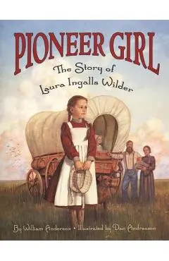 Pioneer Girl: The Story of Laura Ingalls Wilder - William Anderson